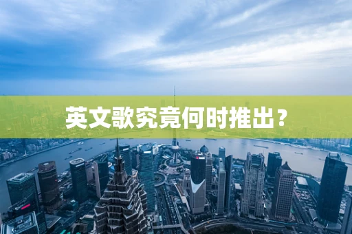 英文歌究竟何时推出？