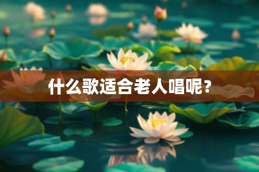 什么歌适合老人唱呢？