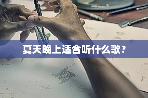 夏天晚上适合听什么歌？