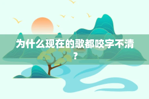 为什么现在的歌都咬字不清？