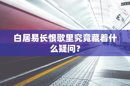 白居易长恨歌里究竟藏着什么疑问？