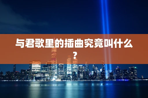 与君歌里的插曲究竟叫什么？