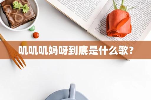 叽叽叽妈呀到底是什么歌？