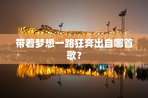 带着梦想一路狂奔出自哪首歌？
