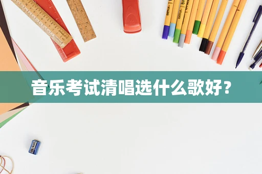 音乐考试清唱选什么歌好？
