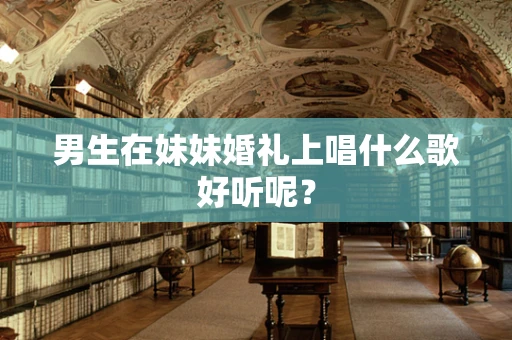 男生在妹妹婚礼上唱什么歌好听呢？