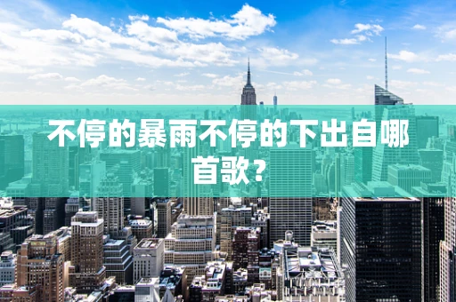 不停的暴雨不停的下出自哪首歌？