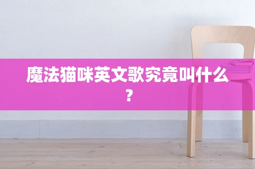魔法猫咪英文歌究竟叫什么？