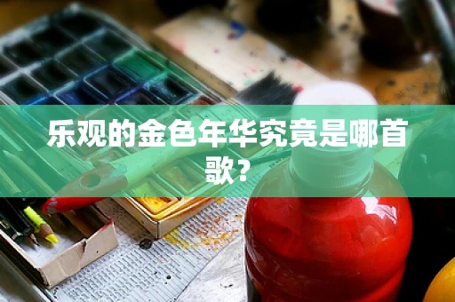 乐观的金色年华究竟是哪首歌？