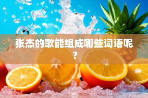张杰的歌能组成哪些词语呢？