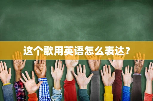 这个歌用英语怎么表达？
