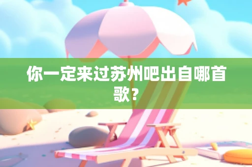 你一定来过苏州吧出自哪首歌？