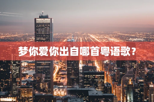 梦你爱你出自哪首粤语歌？
