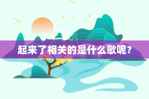 起来了相关的是什么歌呢？