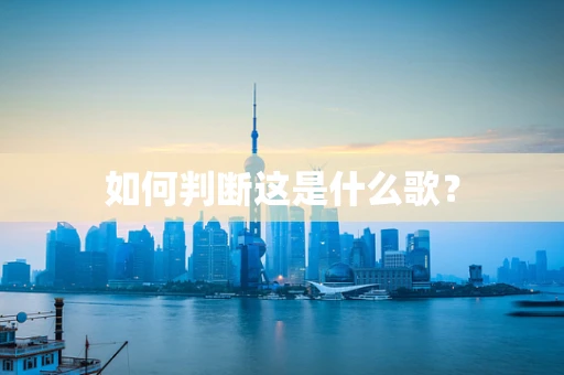 如何判断这是什么歌？