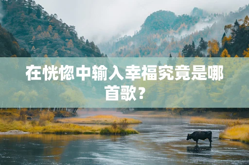 在恍惚中输入幸福究竟是哪首歌？