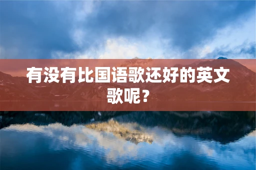有没有比国语歌还好的英文歌呢？