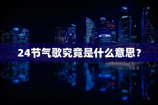 24节气歌究竟是什么意思？