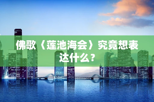 佛歌〈莲池海会〉究竟想表达什么？
