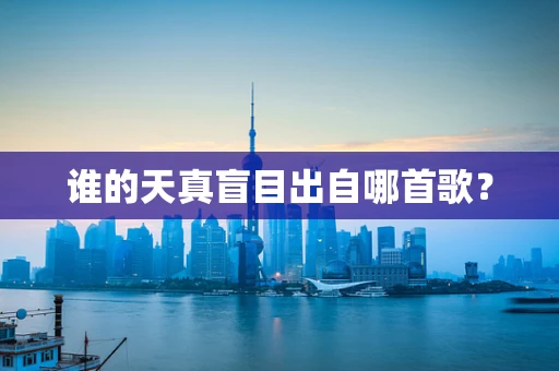 谁的天真盲目出自哪首歌？