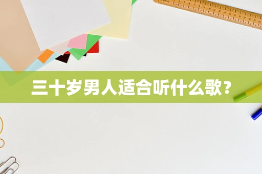 三十岁男人适合听什么歌？